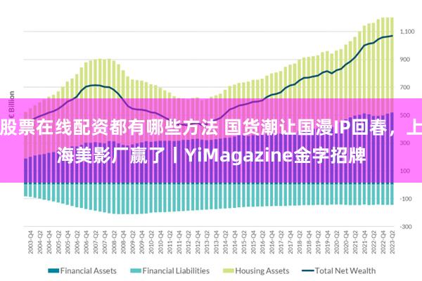 股票在线配资都有哪些方法 国货潮让国漫IP回春，上海美影厂赢了丨YiMagazine金字招牌