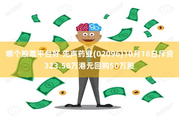 哪个股票平台好 先声药业(02096)10月18日斥资323.58万港元回购50万股